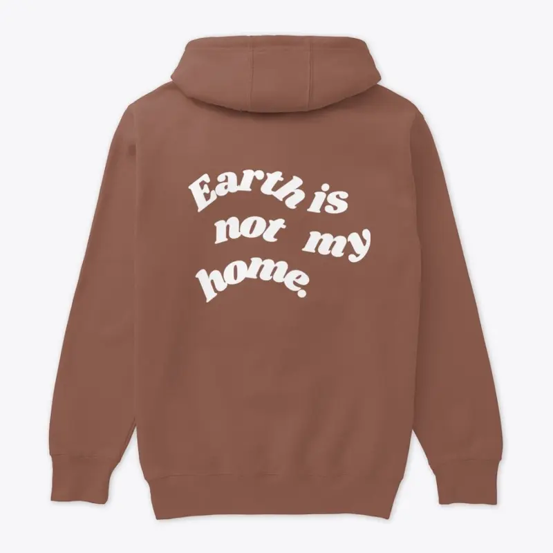 "Earth is not my home" (WHITE LETTERING)