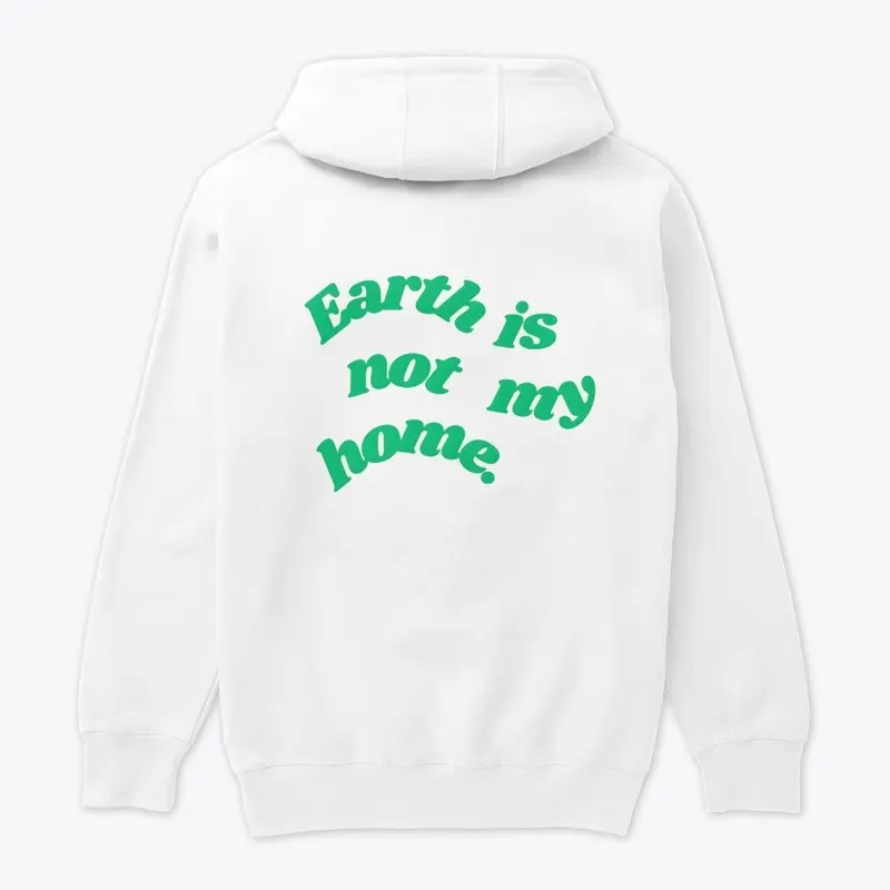 "Earth is not my home" (GREEN LETTERING)